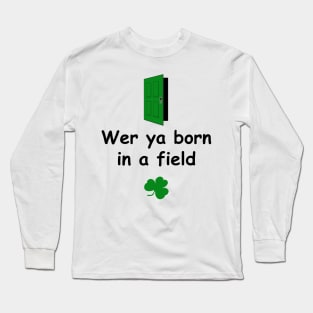 Wer ya born in a field - Irish Slang Long Sleeve T-Shirt